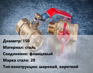 Кран металлический 150 сталь фланцевый Сталь: 20 шаровой, короткий